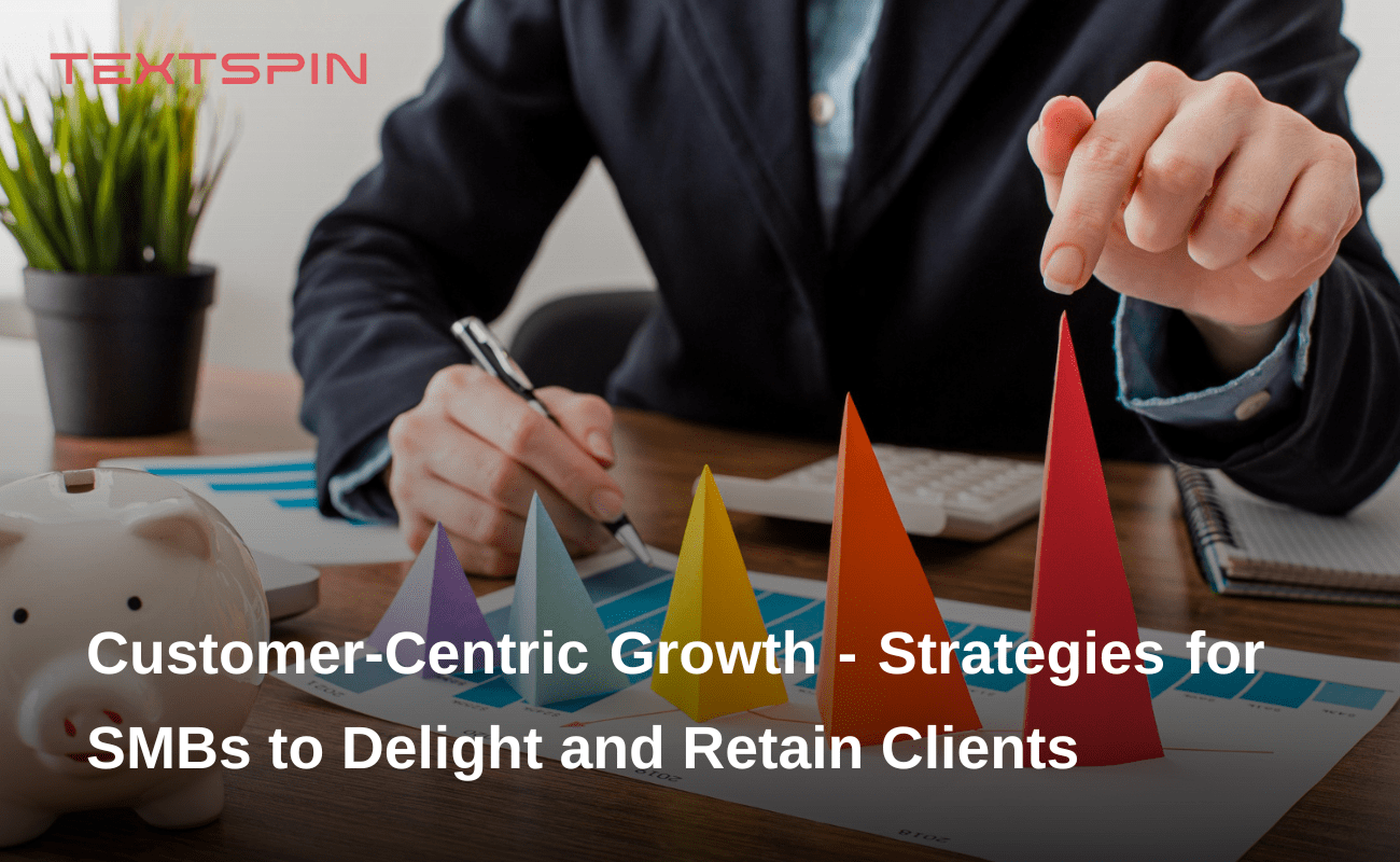 Customer-Centric Growth: Strategies for SMBs to Delight and Retain Clients