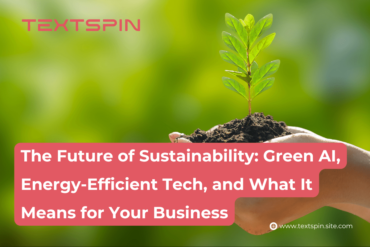 The Future of Sustainability: Green AI, Energy-Efficient Tech, and What It Means for Your Business