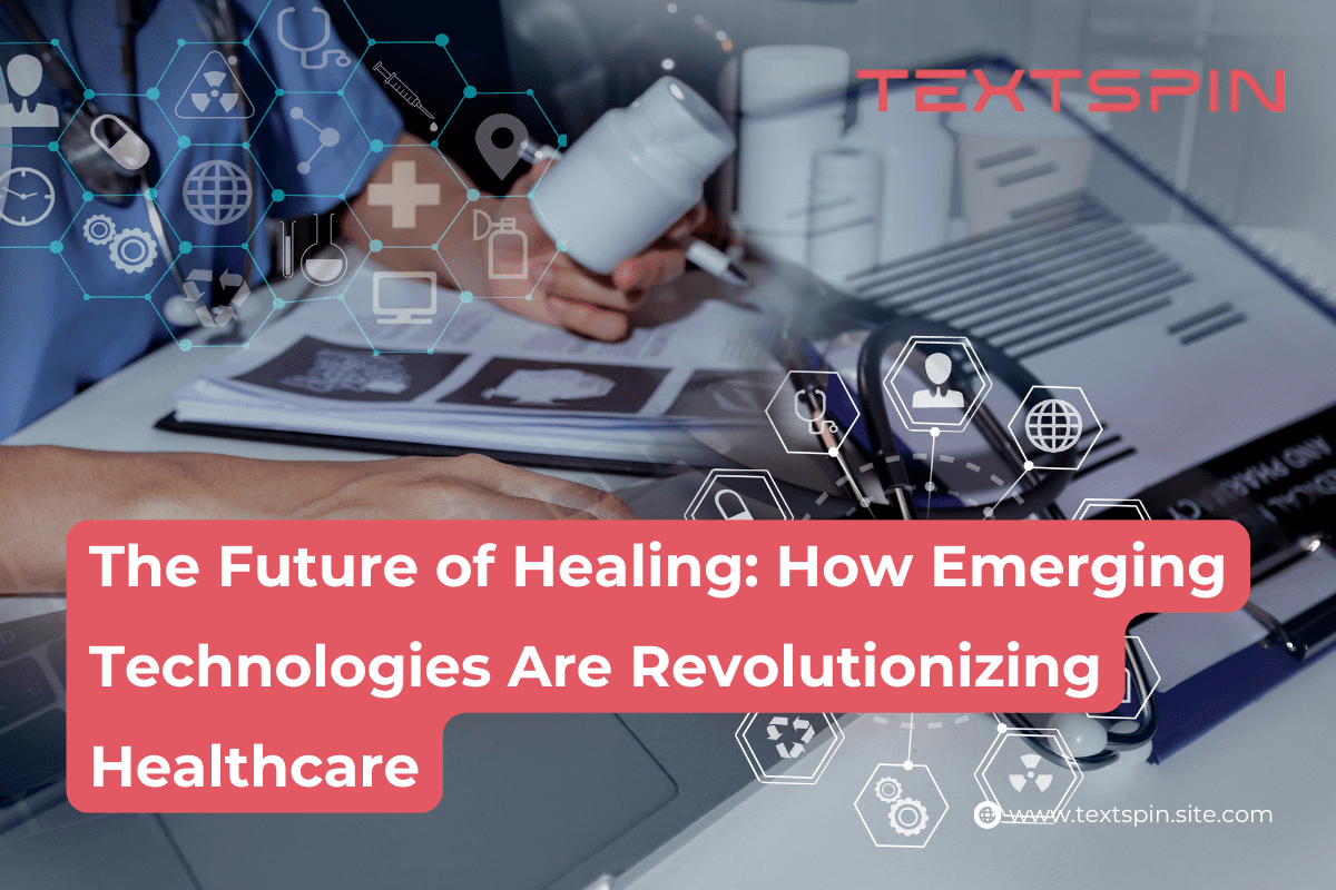 The Future of Healing: How Emerging Technologies Are Revolutionizing Healthcare