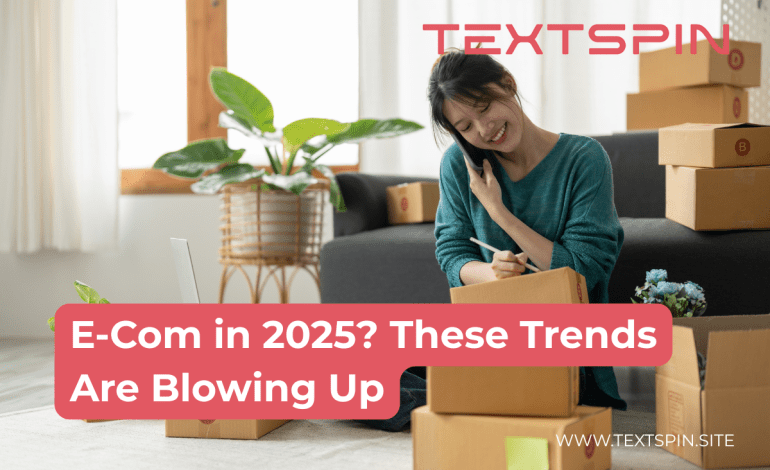 E-Com in 2025? These Trends Are Blowing Up