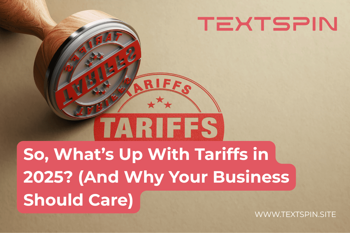 So, What’s Up With Tariffs in 2025? (And Why Your Business Should Care)