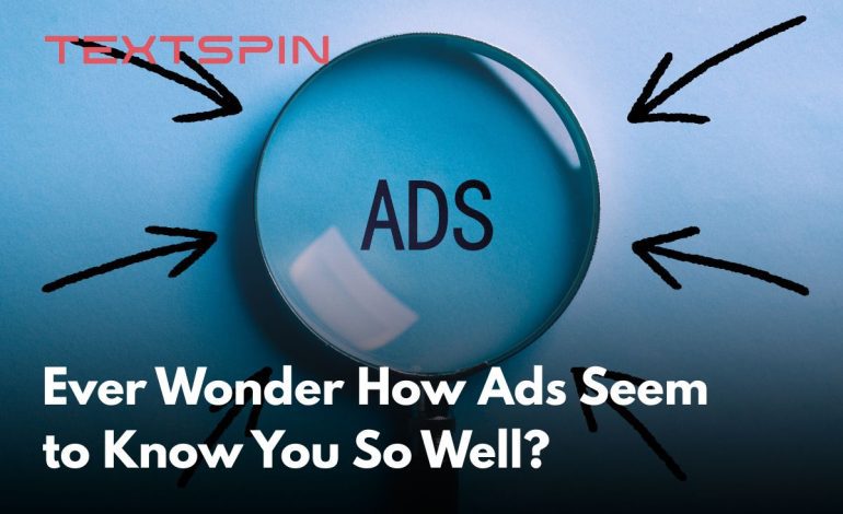 Ever Wonder How Ads Seem to Know You So Well