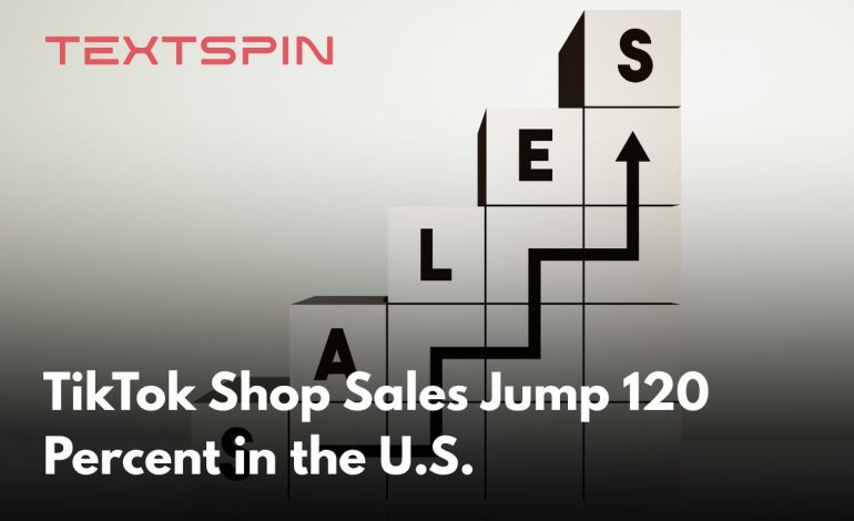 TikTok Shop Sales Jump 120 Percent in the U.S.